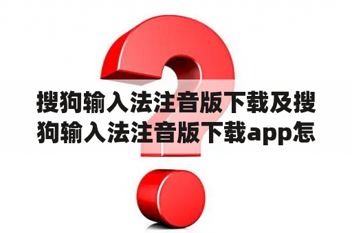 搜狗输入法注音版下载及搜狗输入法注音版下载app怎么下载？