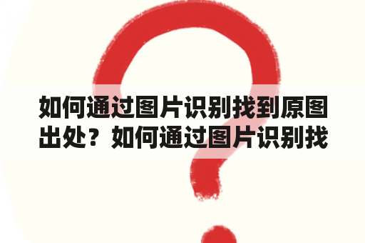 如何通过图片识别找到原图出处？如何通过图片识别找到动漫图片的原图出处？