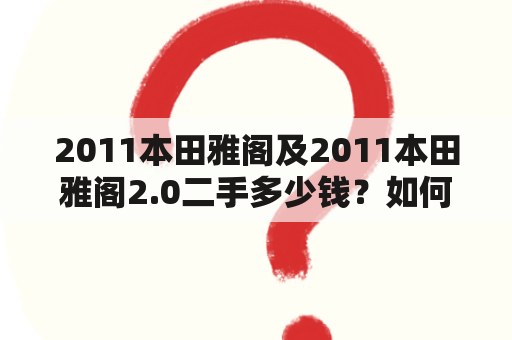 2011本田雅阁及2011本田雅阁2.0二手多少钱？如何选择二手车？