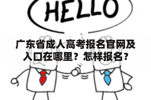 广东省成人高考报名官网及入口在哪里？怎样报名？