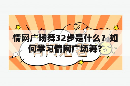 情网广场舞32步是什么？如何学习情网广场舞？