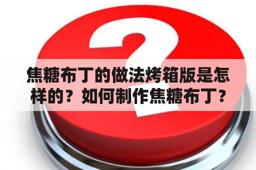 焦糖布丁的做法烤箱版是怎样的？如何制作焦糖布丁？