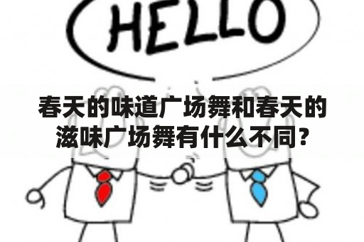 春天的味道广场舞和春天的滋味广场舞有什么不同？