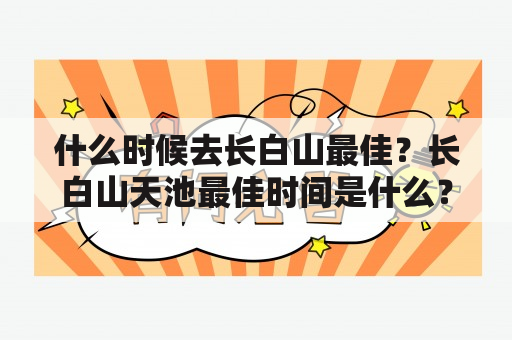 什么时候去长白山最佳？长白山天池最佳时间是什么？