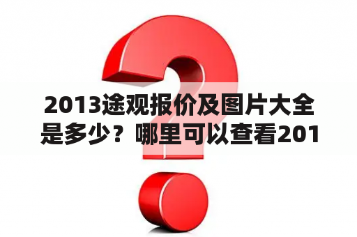 2013途观报价及图片大全是多少？哪里可以查看2013途观报价及图片？