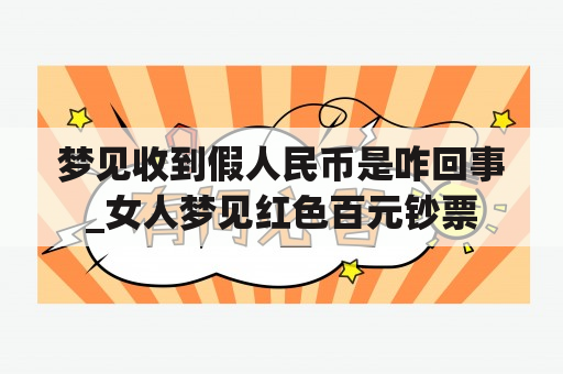 梦见收到假人民币是咋回事_女人梦见红色百元钞票