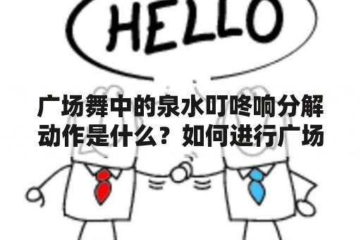 广场舞中的泉水叮咚响分解动作是什么？如何进行广场舞泉水叮咚响分解动作教学？