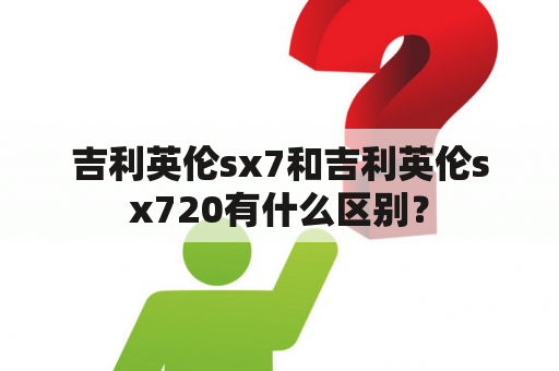 吉利英伦sx7和吉利英伦sx720有什么区别？