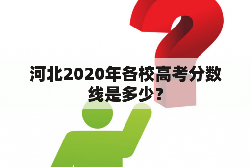 河北2020年各校高考分数线是多少？