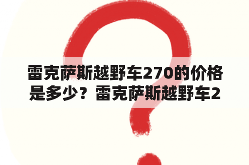 雷克萨斯越野车270的价格是多少？雷克萨斯越野车270的性能如何？雷克萨斯越野车270适合哪些人群？