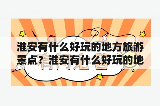 淮安有什么好玩的地方旅游景点？淮安有什么好玩的地方旅游景点免费？