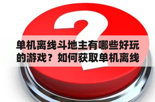 单机离线斗地主有哪些好玩的游戏？如何获取单机离线斗地主无限金币？