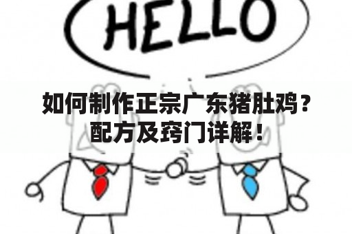 如何制作正宗广东猪肚鸡？配方及窍门详解！