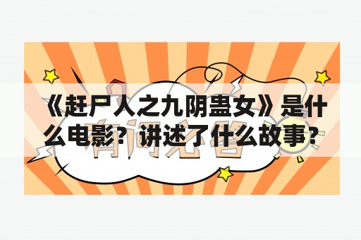 《赶尸人之九阴蛊女》是什么电影？讲述了什么故事？有哪些值得关注的亮点？