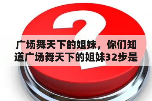 广场舞天下的姐妹，你们知道广场舞天下的姐妹32步是什么吗？