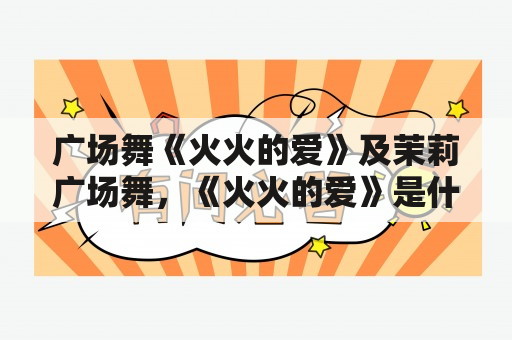 广场舞《火火的爱》及茉莉广场舞，《火火的爱》是什么？如何学习？