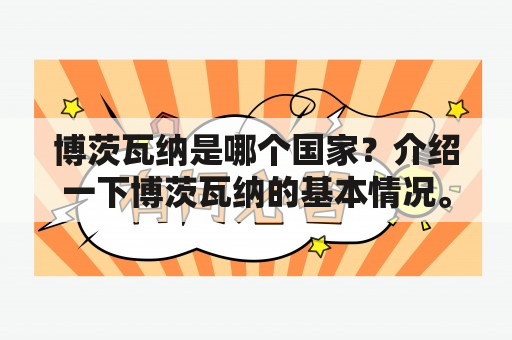 博茨瓦纳是哪个国家？介绍一下博茨瓦纳的基本情况。