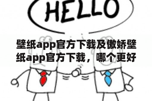 壁纸app官方下载及傲娇壁纸app官方下载，哪个更好用？