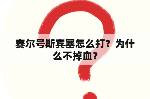 赛尔号斯宾塞怎么打？为什么不掉血？