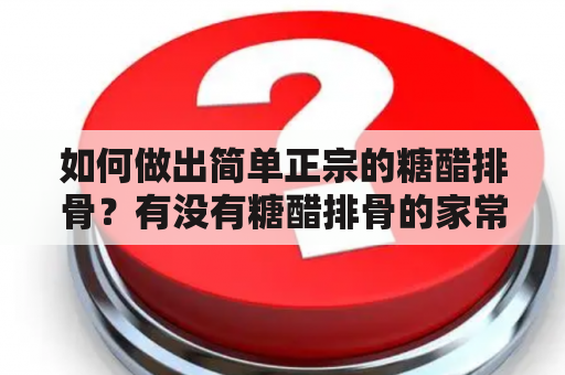 如何做出简单正宗的糖醋排骨？有没有糖醋排骨的家常做法视频教程？