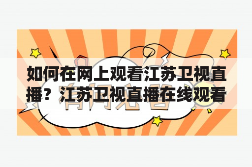 如何在网上观看江苏卫视直播？江苏卫视直播在线观看入口在哪里？怎样才能顺畅观看江苏卫视直播？