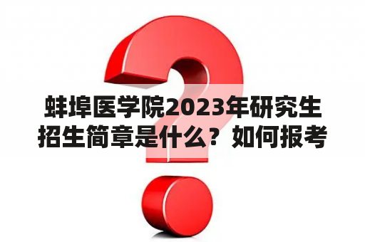 蚌埠医学院2023年研究生招生简章是什么？如何报考？有哪些注意事项？