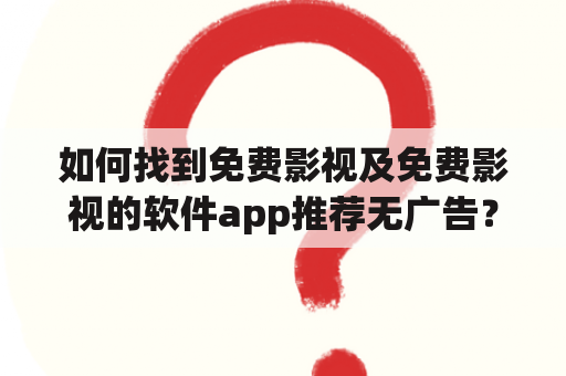 如何找到免费影视及免费影视的软件app推荐无广告？