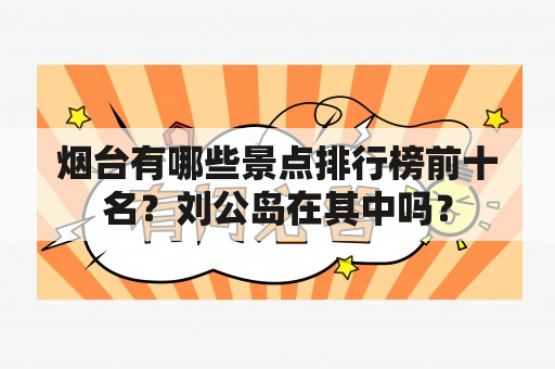 烟台有哪些景点排行榜前十名？刘公岛在其中吗？