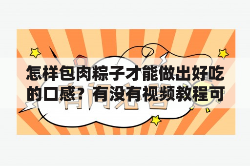 怎样包肉粽子才能做出好吃的口感？有没有视频教程可以参考？