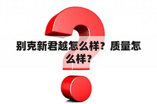 别克新君越怎么样？质量怎么样？