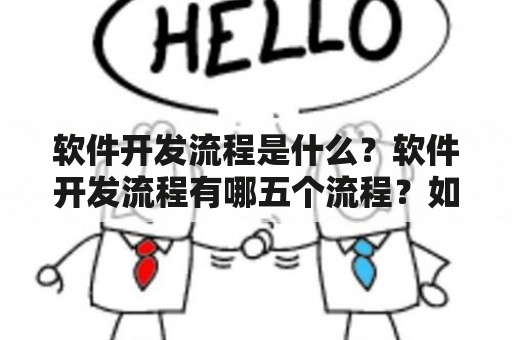 软件开发流程是什么？软件开发流程有哪五个流程？如何进行软件开发流程？