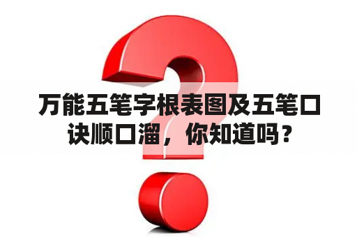 万能五笔字根表图及五笔口诀顺口溜，你知道吗？