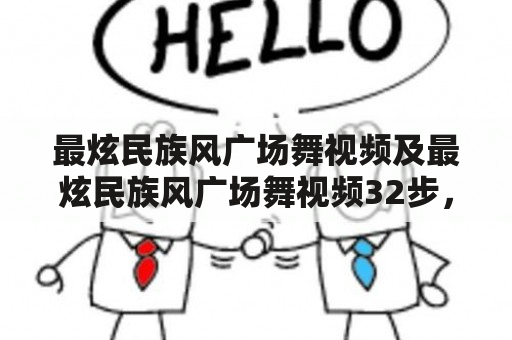 最炫民族风广场舞视频及最炫民族风广场舞视频32步，你知道怎么跳吗？