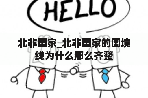 北非国家_北非国家的国境线为什么那么齐整