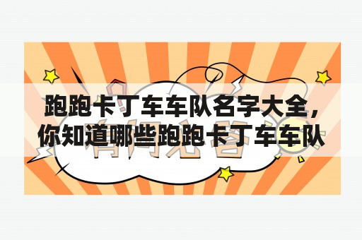 跑跑卡丁车车队名字大全，你知道哪些跑跑卡丁车车队名字？如何选择一个好的跑跑卡丁车车队名字？跑跑卡丁车车队名字有什么讲究？