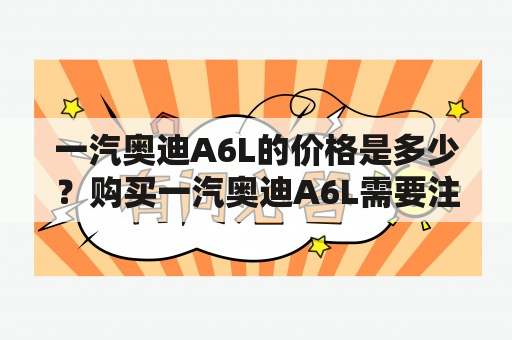 一汽奥迪A6L的价格是多少？购买一汽奥迪A6L需要注意哪些问题？