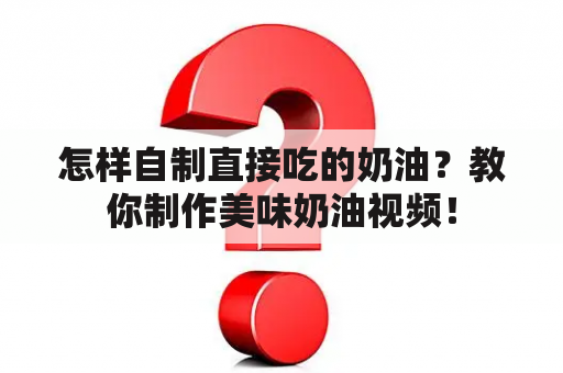 怎样自制直接吃的奶油？教你制作美味奶油视频！