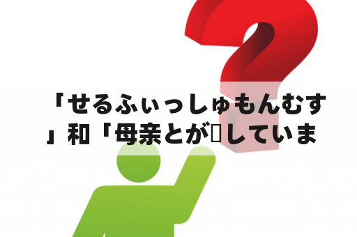 「せるふぃっしゅもんむす」和「母亲とが話していま」在线观看，该如何找到？」