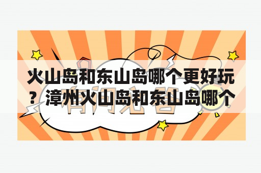 火山岛和东山岛哪个更好玩？漳州火山岛和东山岛哪个更好玩？