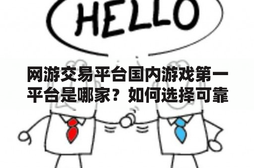 网游交易平台国内游戏第一平台是哪家？如何选择可靠的网游交易平台？网游交易平台的安全性如何保障？