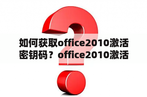 如何获取office2010激活密钥码？office2010激活密钥码25位是什么意思？