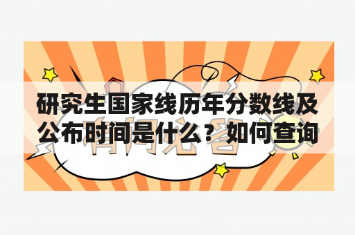 研究生国家线历年分数线及公布时间是什么？如何查询？有哪些注意事项？