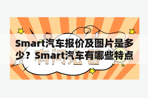 Smart汽车报价及图片是多少？Smart汽车有哪些特点？Smart汽车适合哪些人群？