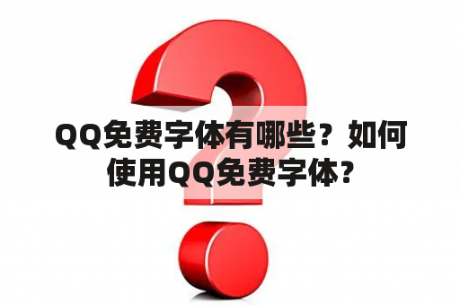 QQ免费字体有哪些？如何使用QQ免费字体？