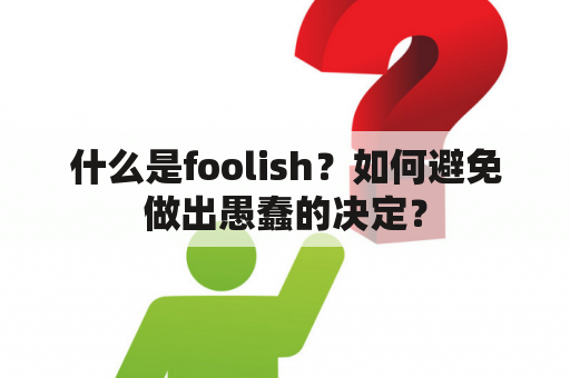 什么是foolish？如何避免做出愚蠢的决定？