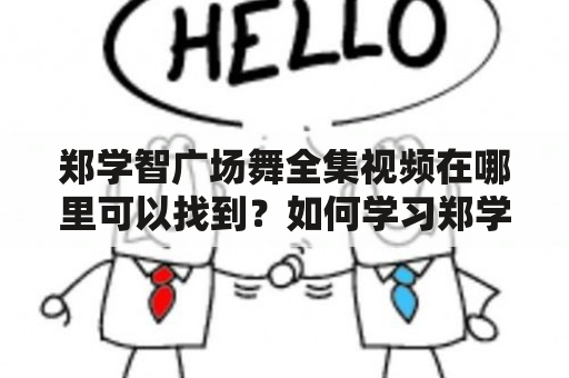 郑学智广场舞全集视频在哪里可以找到？如何学习郑学智广场舞？