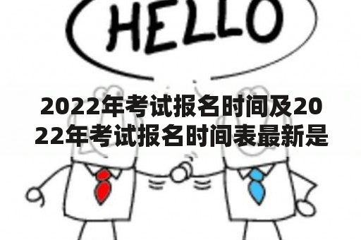 2022年考试报名时间及2022年考试报名时间表最新是什么时候发布的？如何查询？