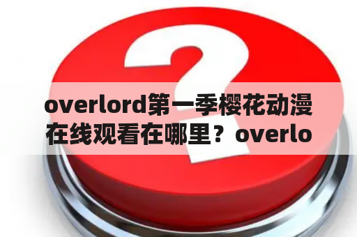 overlord第一季樱花动漫在线观看在哪里？overlord第一季樱花动漫在线观看3有哪些资源？如何观看overlord第一季樱花动漫？