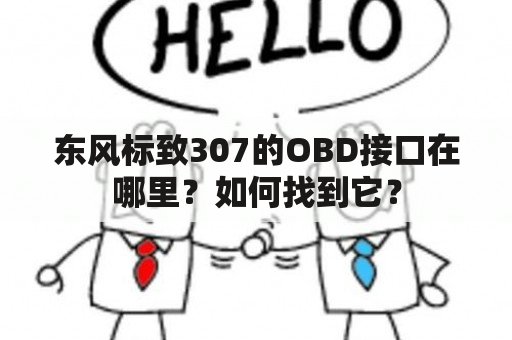 东风标致307的OBD接口在哪里？如何找到它？