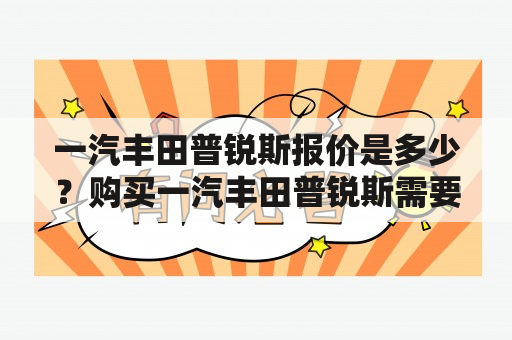 一汽丰田普锐斯报价是多少？购买一汽丰田普锐斯需要注意哪些问题？